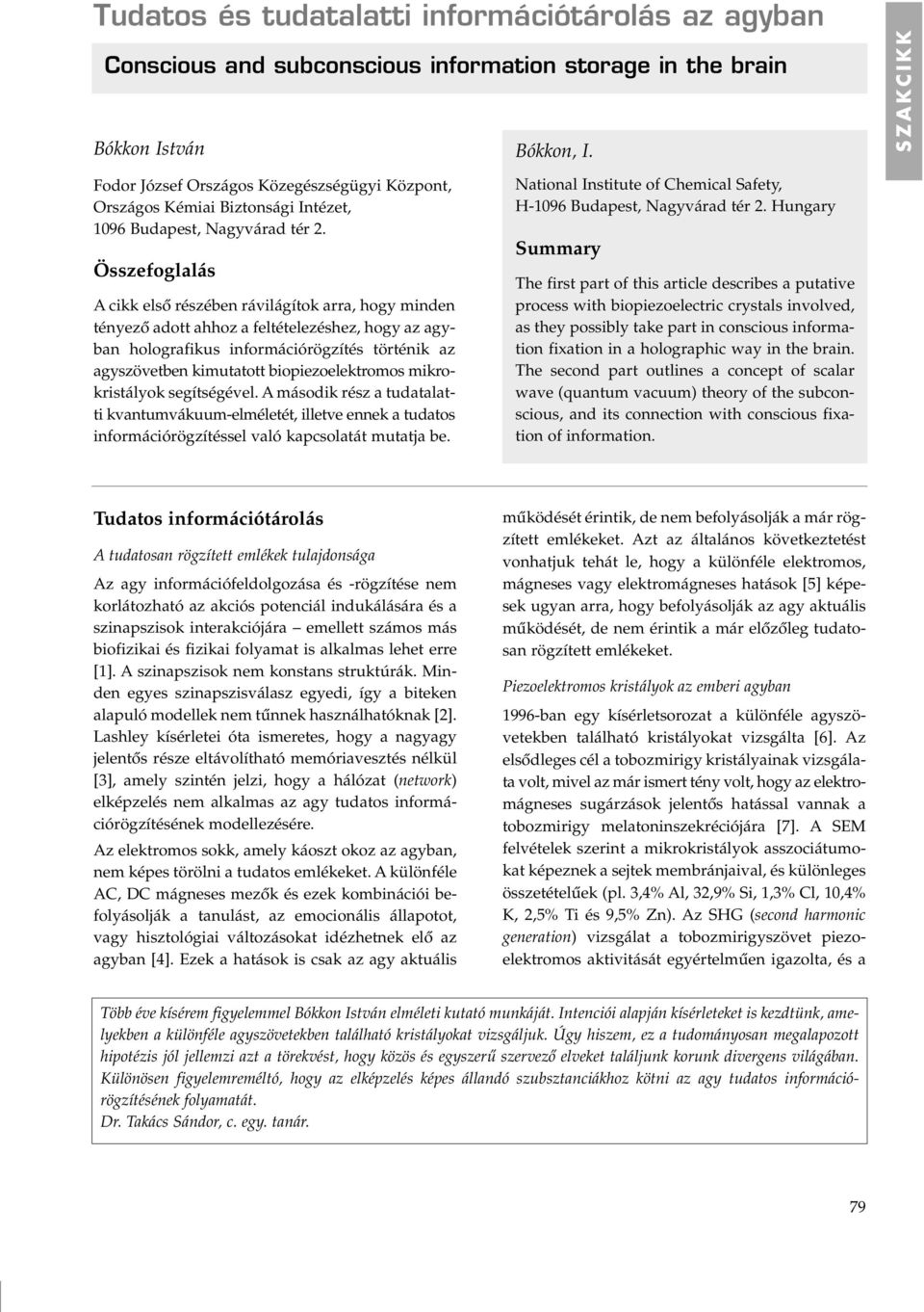 Összefoglalás A cikk elsô részében rávilágítok arra, hogy minden tényezô adott ahhoz a feltételezéshez, hogy az agyban holografikus információrögzítés történik az agyszövetben kimutatott