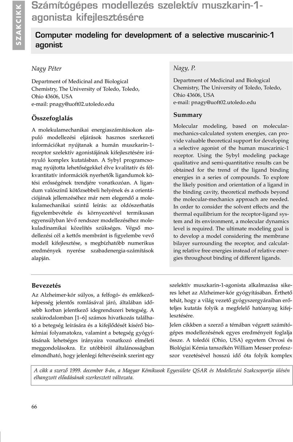 edu Összefoglalás A molekulamechanikai energiaszámításokon alapuló modellezési eljárások hasznos szerkezeti információkat nyújtanak a humán muszkarin-1- receptor szelektív agonistájának