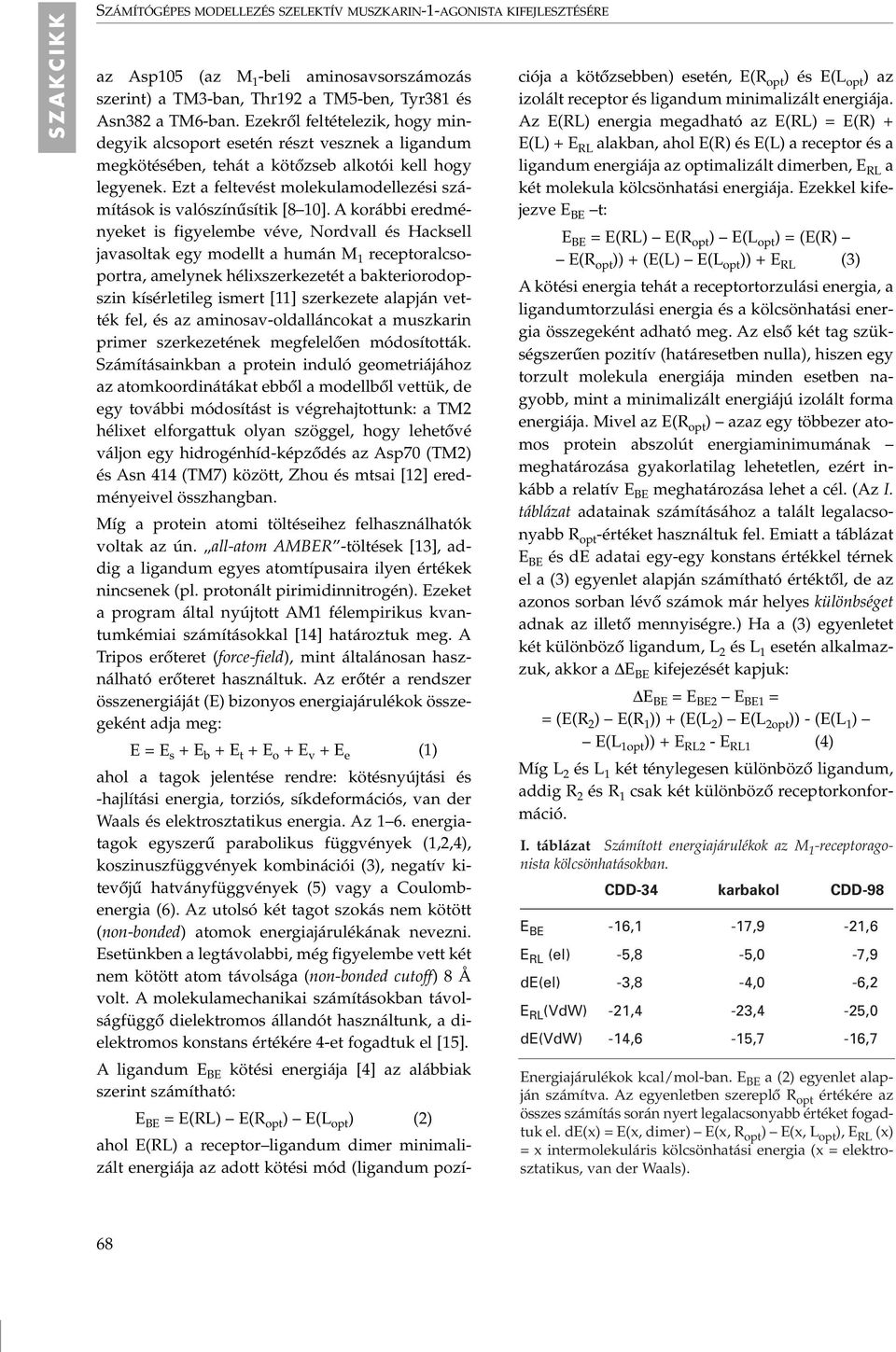 Ezt a feltevést molekulamodellezési számítások is valószínûsítik [8 10].