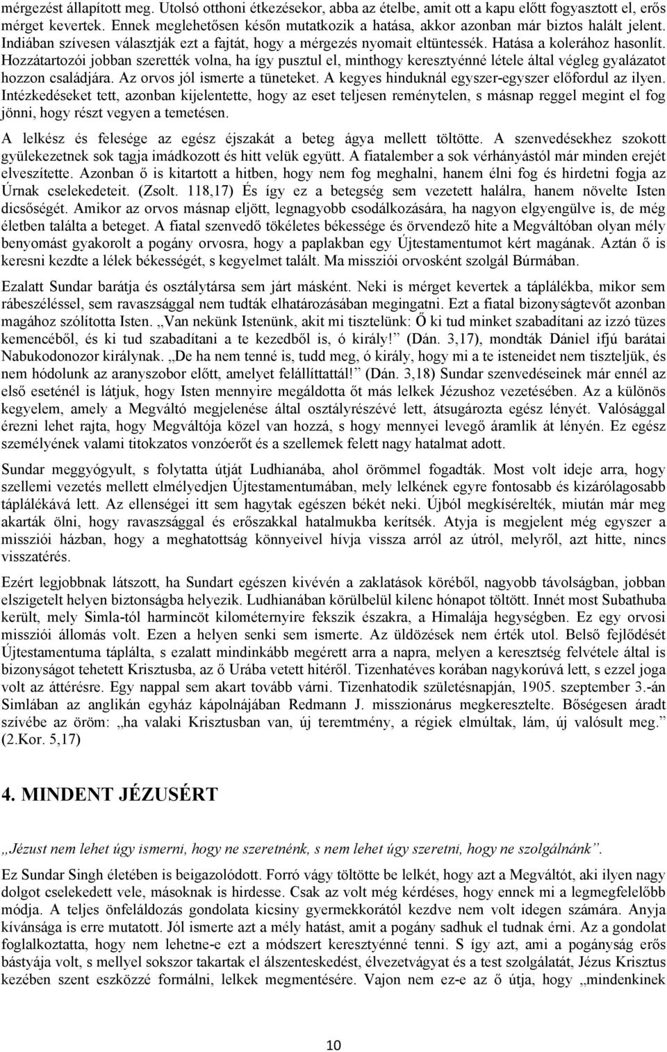 Hozzátartozói jobban szerették volna, ha így pusztul el, minthogy keresztyénné létele által végleg gyalázatot hozzon családjára. Az orvos jól ismerte a tüneteket.