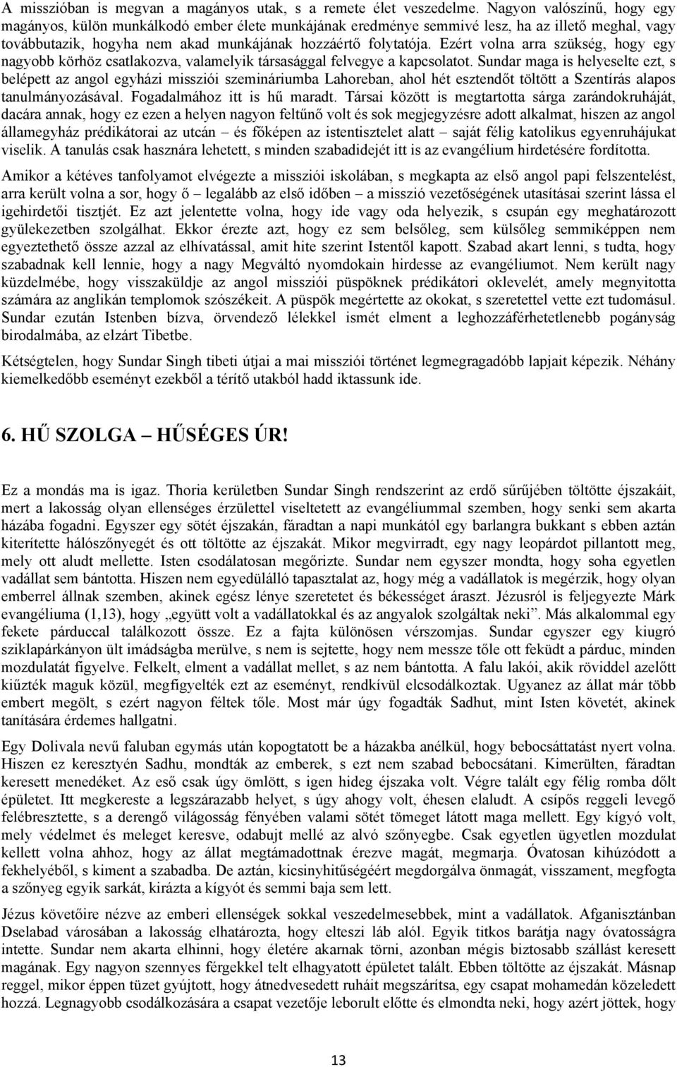 Ezért volna arra szükség, hogy egy nagyobb körhöz csatlakozva, valamelyik társasággal felvegye a kapcsolatot.