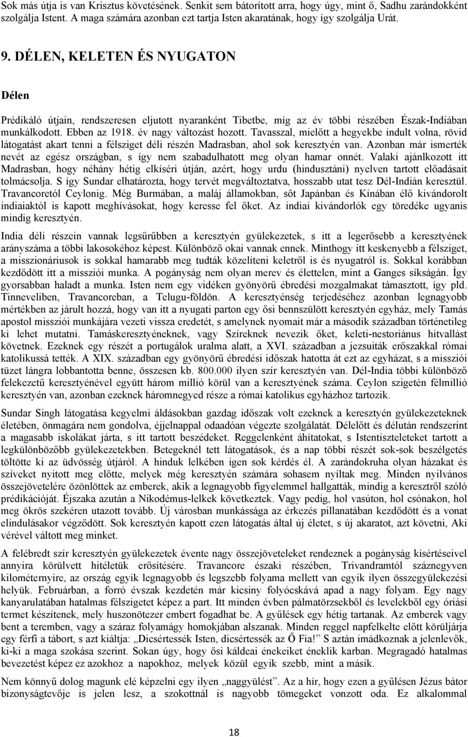 DÉLEN, KELETEN ÉS NYUGATON Délen Prédikáló útjain, rendszeresen eljutott nyaranként Tibetbe, míg az év többi részében Észak-Indiában munkálkodott. Ebben az 1918. év nagy változást hozott.