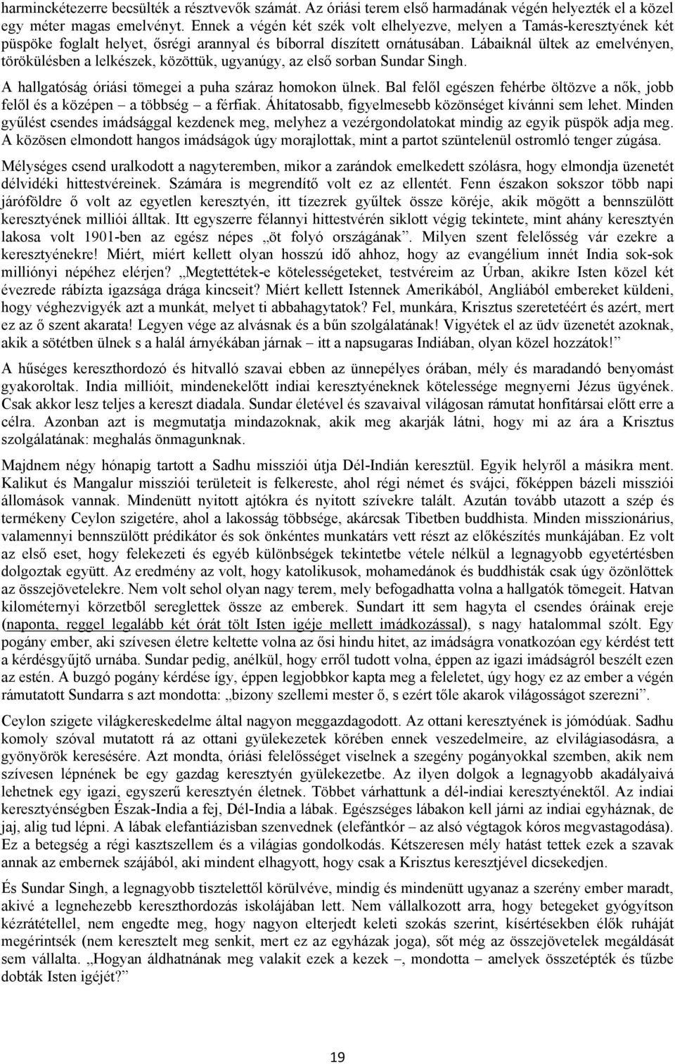 Lábaiknál ültek az emelvényen, törökülésben a lelkészek, közöttük, ugyanúgy, az első sorban Sundar Singh. A hallgatóság óriási tömegei a puha száraz homokon ülnek.