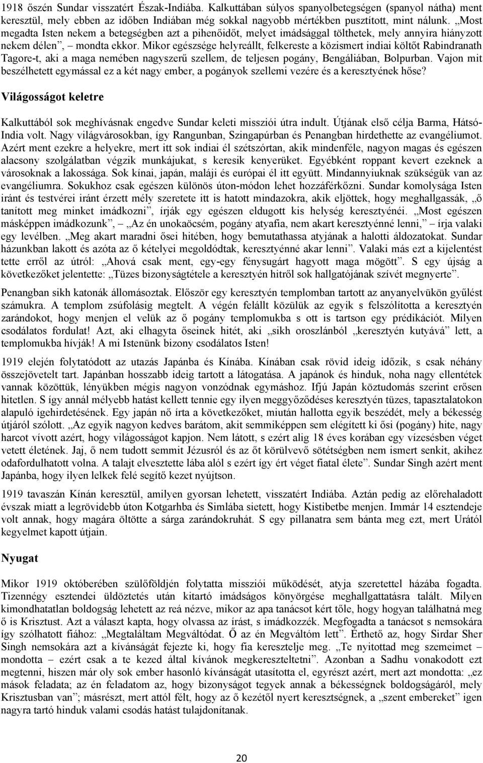 Mikor egészsége helyreállt, felkereste a közismert indiai költőt Rabindranath Tagore-t, aki a maga nemében nagyszerű szellem, de teljesen pogány, Bengáliában, Bolpurban.