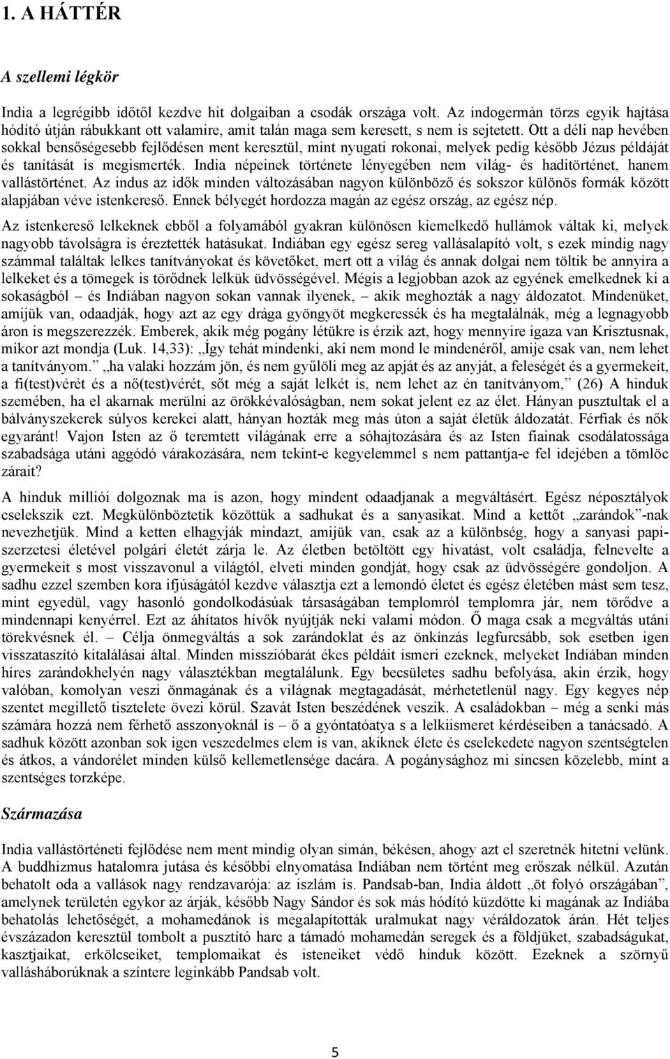 Ott a déli nap hevében sokkal bensőségesebb fejlődésen ment keresztül, mint nyugati rokonai, melyek pedig később Jézus példáját és tanítását is megismerték.