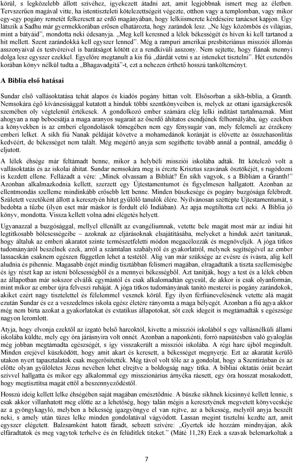 tanácsot kapjon. Úgy látszik a Sadhu már gyermekkorában erősen elhatározta, hogy zarándok lesz. Ne légy közömbös és világias, mint a bátyáid, mondotta neki édesanyja.