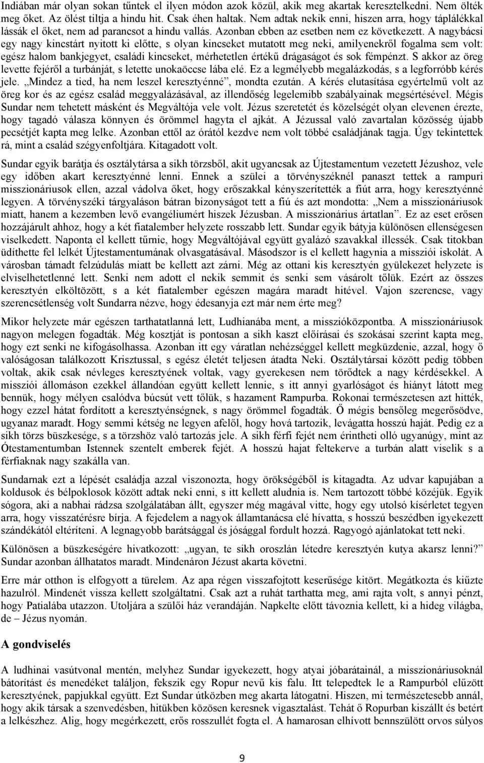 A nagybácsi egy nagy kincstárt nyitott ki előtte, s olyan kincseket mutatott meg neki, amilyenekről fogalma sem volt: egész halom bankjegyet, családi kincseket, mérhetetlen értékű drágaságot és sok