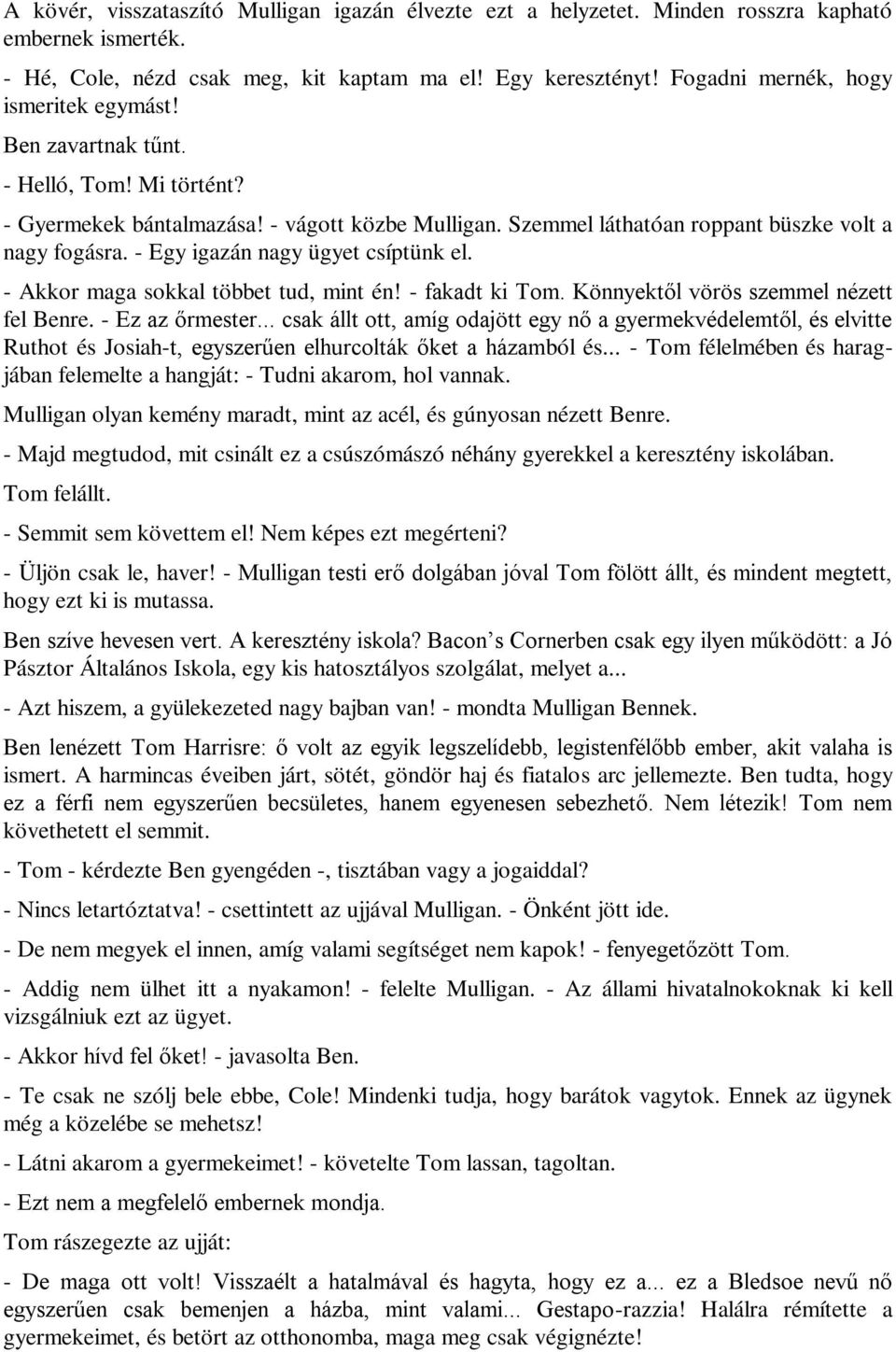 - Egy igazán nagy ügyet csíptünk el. - Akkor maga sokkal többet tud, mint én! - fakadt ki Tom. Könnyektől vörös szemmel nézett fel Benre. - Ez az őrmester.