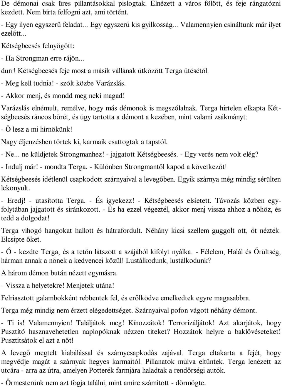 - szólt közbe Varázslás. - Akkor menj, és mondd meg neki magad! Varázslás elnémult, remélve, hogy más démonok is megszólalnak.