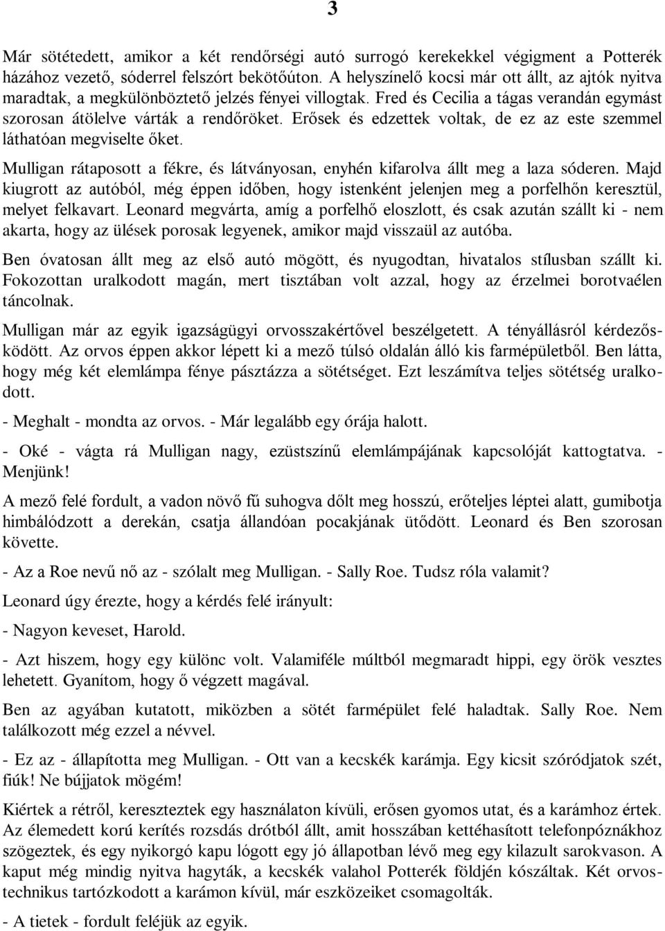 Erősek és edzettek voltak, de ez az este szemmel láthatóan megviselte őket. Mulligan rátaposott a fékre, és látványosan, enyhén kifarolva állt meg a laza sóderen.