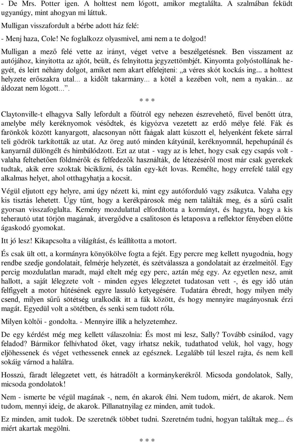 Ben visszament az autójához, kinyitotta az ajtót, beült, és felnyitotta jegyzettömbjét. Kinyomta golyóstollának hegyét, és leírt néhány dolgot, amiket nem akart elfelejteni: a véres skót kockás ing.