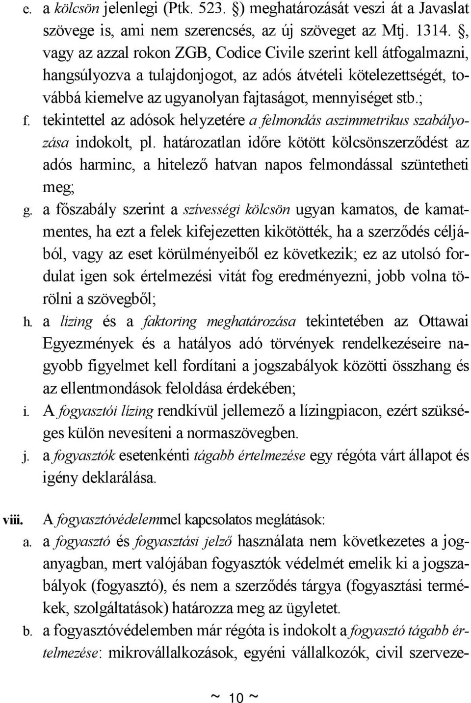 tekintettel az adósok helyzetére a felmondás aszimmetrikus szabályozása indokolt, pl.