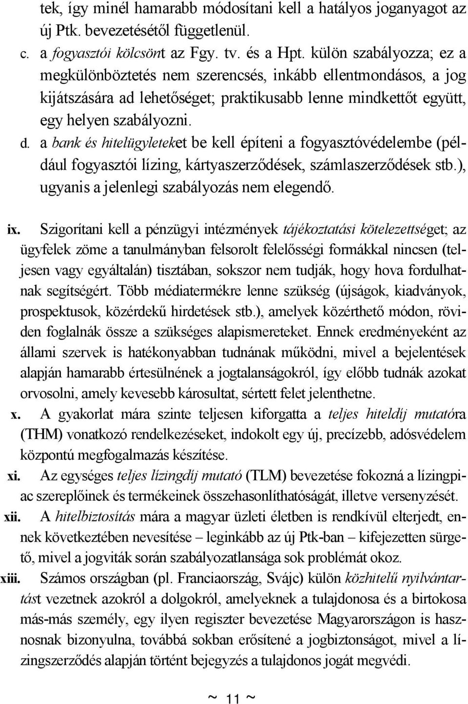 a bank és hitelügyleteket be kell építeni a fogyasztóvédelembe (például fogyasztói lízing, kártyaszerződések, számlaszerződések stb.), ugyanis a jelenlegi szabályozás nem elegendő. ix.