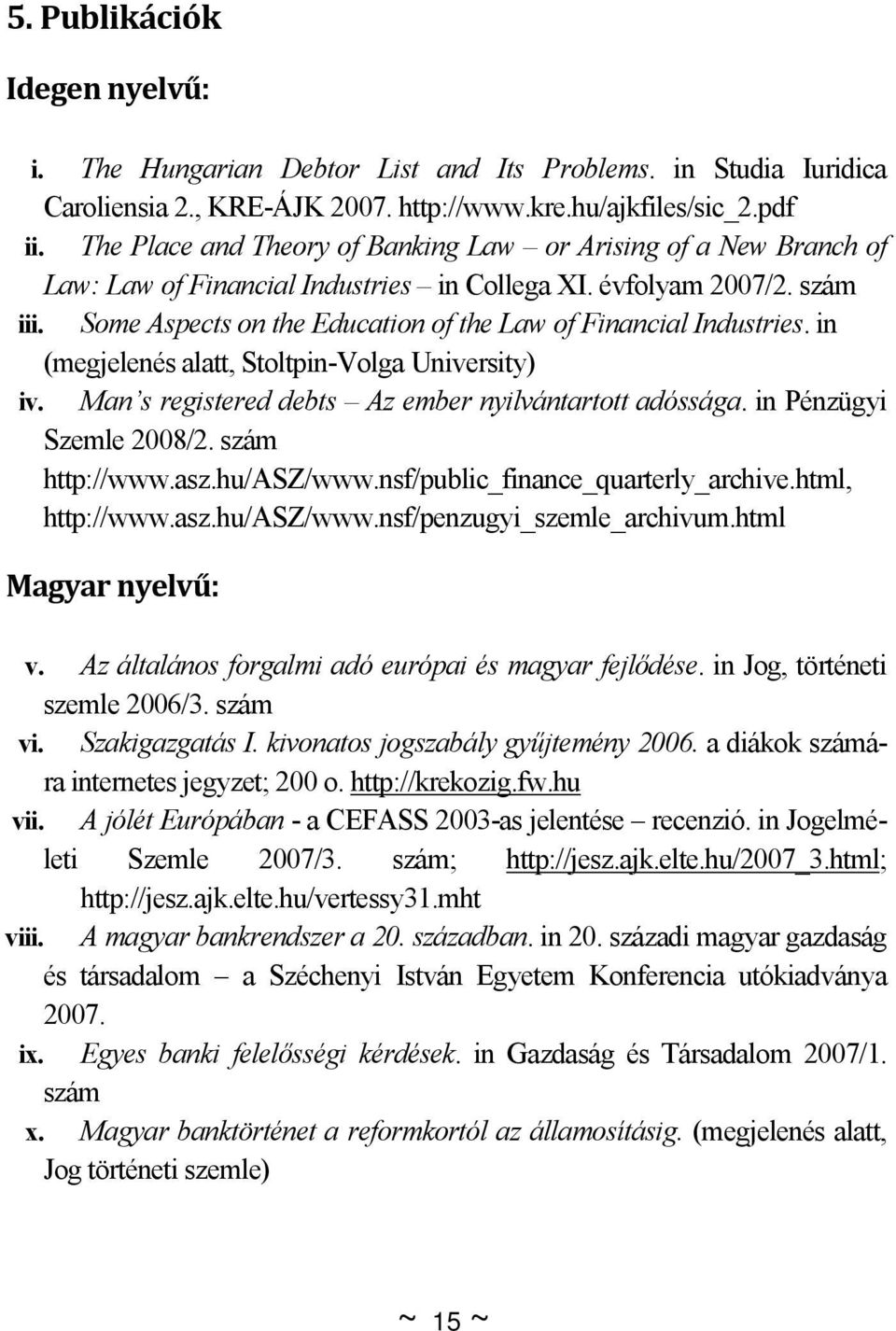 Some Aspects on the Education of the Law of Financial Industries. in (megjelenés alatt, Stoltpin-Volga University) iv. Man s registered debts Az ember nyilvántartott adóssága.