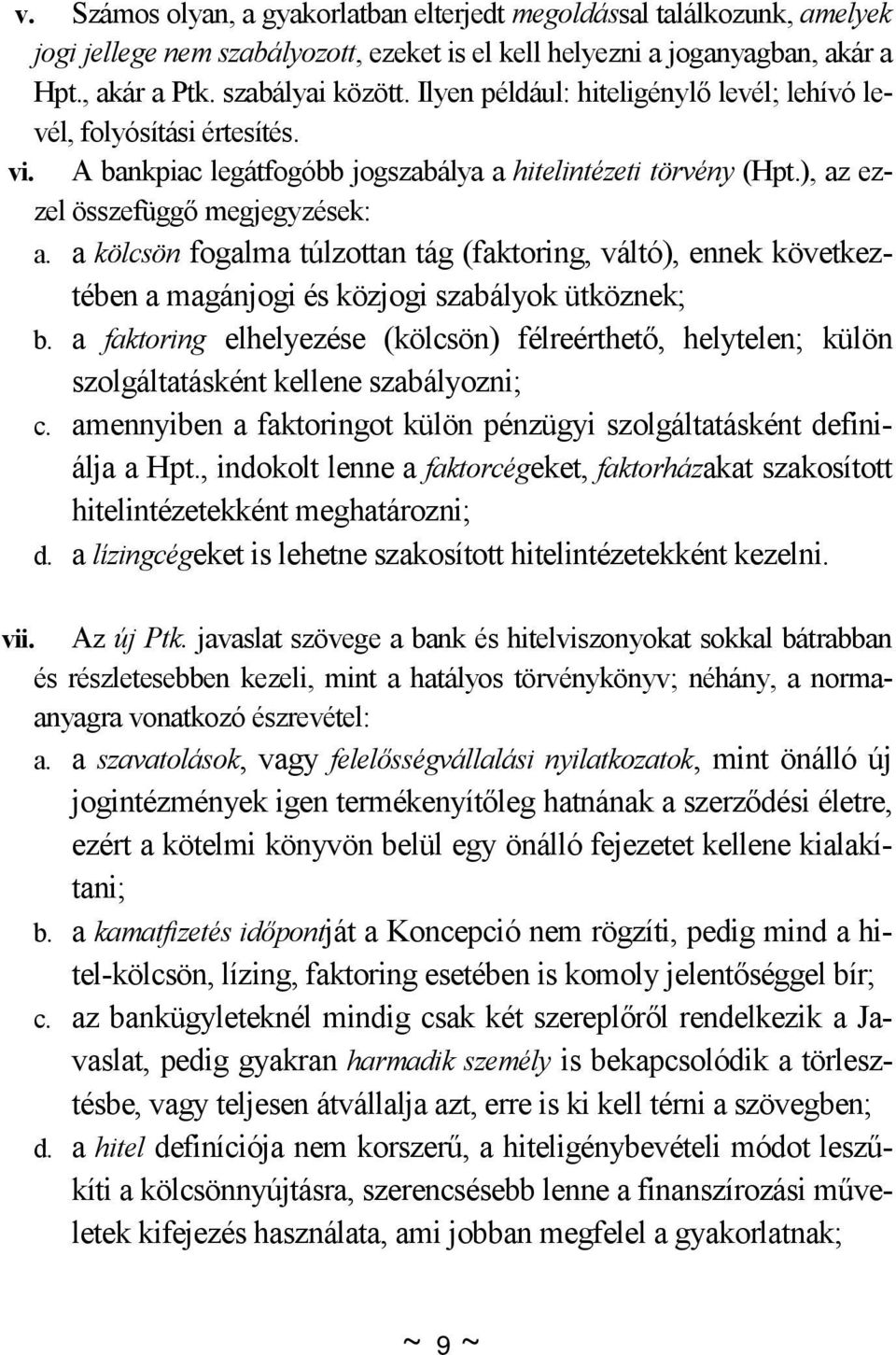 a kölcsön fogalma túlzottan tág (faktoring, váltó), ennek következtében a magánjogi és közjogi szabályok ütköznek; b.