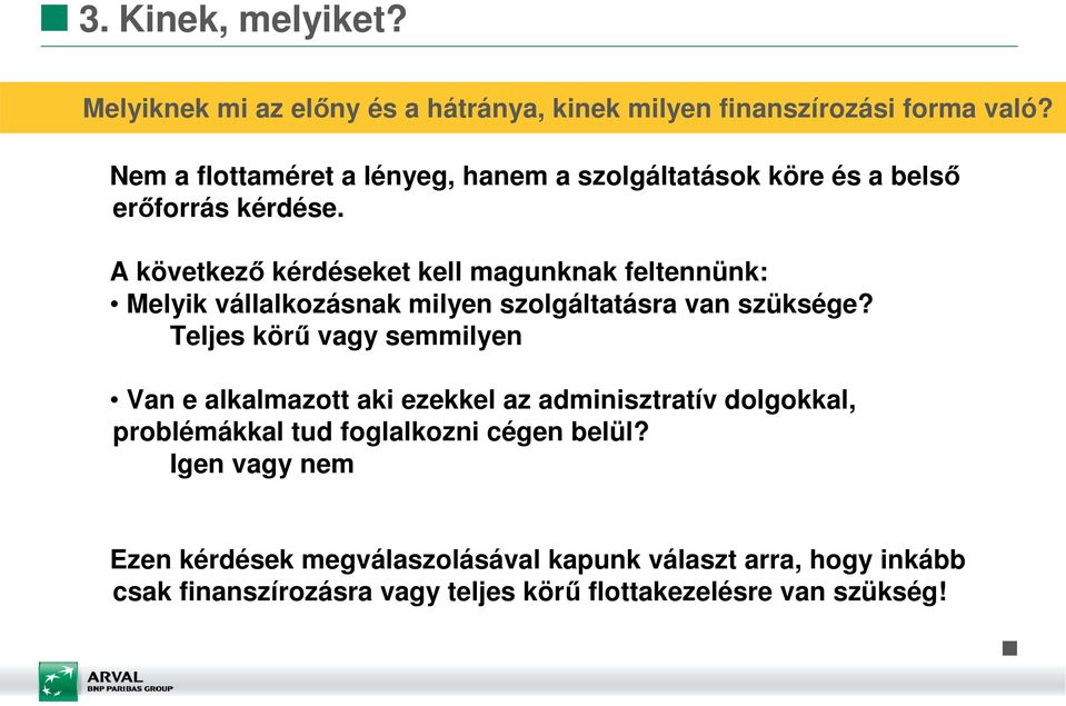 A következő kérdéseket kell magunknak feltennünk: Melyik vállalkozásnak milyen szolgáltatásra van szüksége?