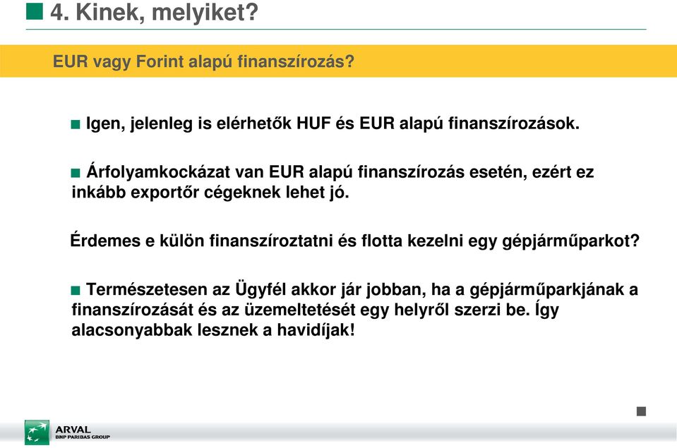 Árfolyamkockázat van EUR alapú finanszírozás esetén, ezért ez inkább exportőr cégeknek lehet jó.