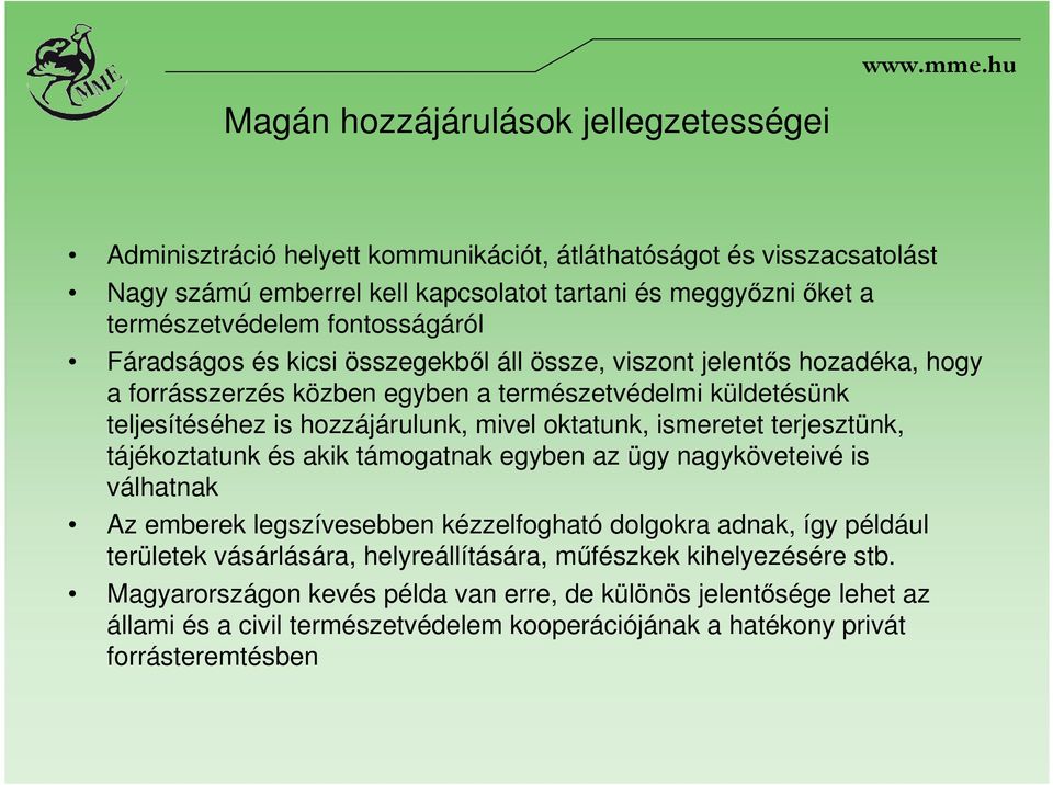 oktatunk, ismeretet terjesztünk, tájékoztatunk és akik támogatnak egyben az ügy nagyköveteivé is válhatnak Az emberek legszívesebben kézzelfogható dolgokra adnak, így például területek