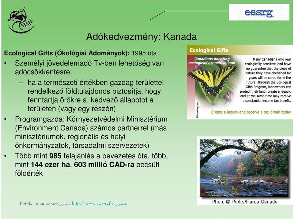 Környezetvédelmi Minisztérium (Environment Canada) számos partnerrel (más minisztériumok, regionális és helyi önkormányzatok, társadalmi szervezetek)