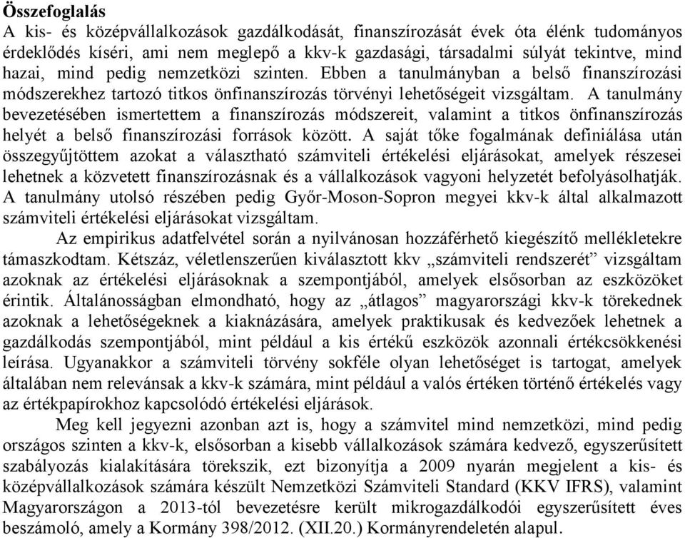 A tanulmány bevezetésében ismertettem a finanszírozás módszereit, valamint a titkos önfinanszírozás helyét a belső finanszírozási források között.