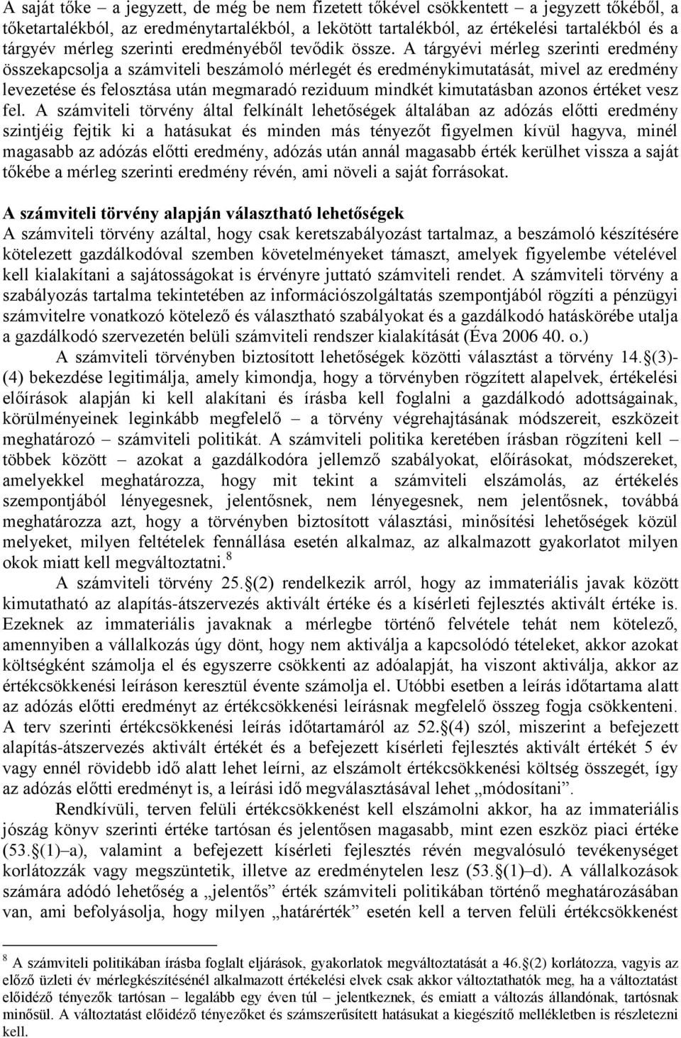 A tárgyévi mérleg szerinti eredmény összekapcsolja a számviteli beszámoló mérlegét és eredménykimutatását, mivel az eredmény levezetése és felosztása után megmaradó reziduum mindkét kimutatásban