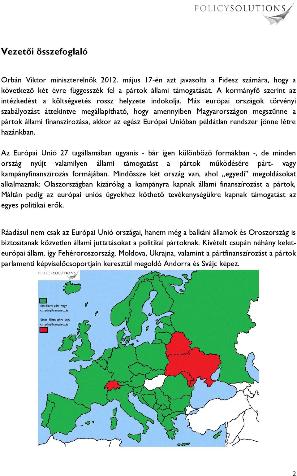 Más európai országok törvényi szabályozást áttekintve megállapítható, hogy amennyiben Magyarországon megszűnne a pártok állami finanszírozása, akkor az egész Európai Unióban példátlan rendszer jönne