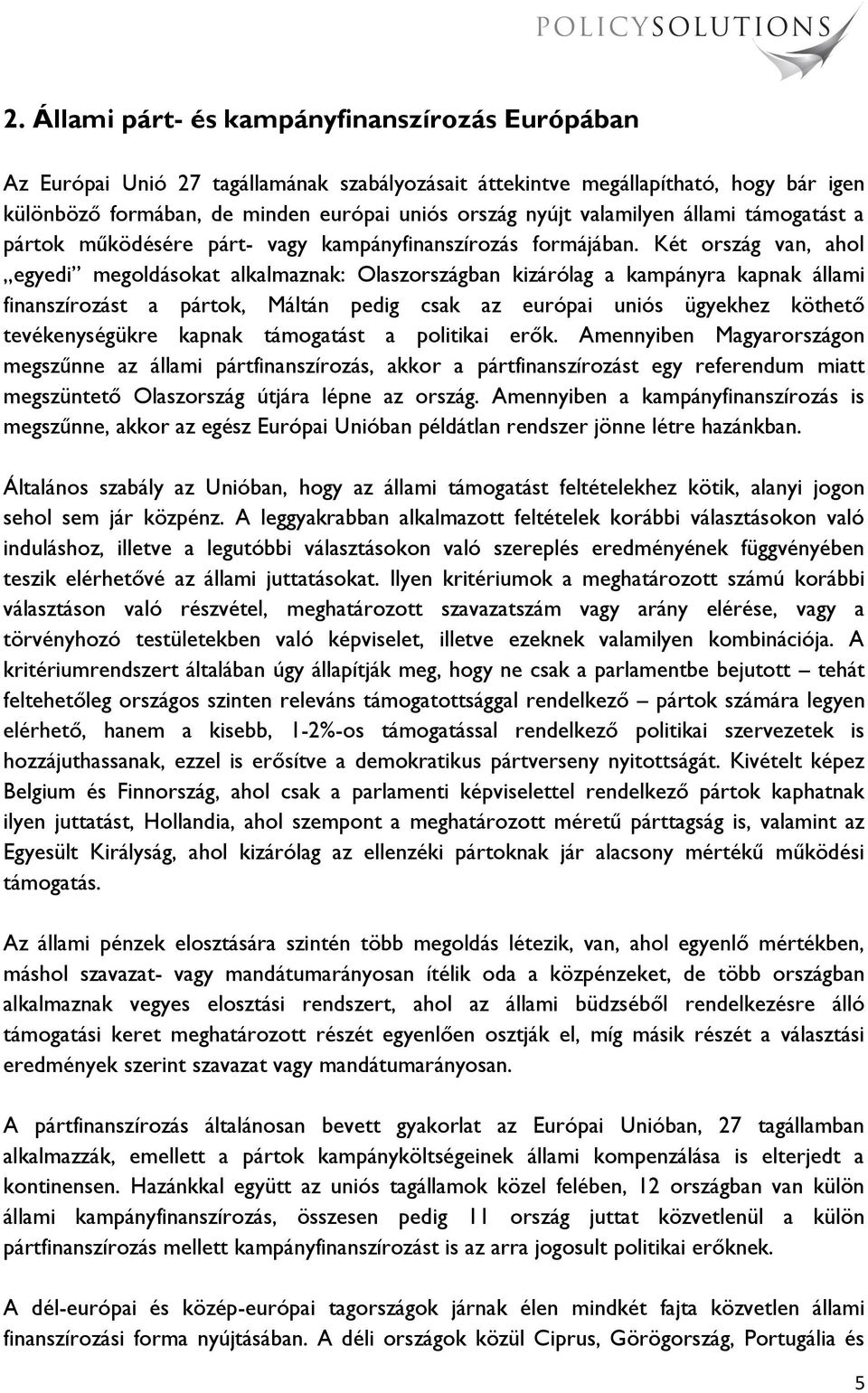 Két ország van, ahol egyedi megoldásokat alkalmaznak: Olaszországban kizárólag a kampányra kapnak állami finanszírozást a pártok, Máltán pedig csak az európai uniós ügyekhez köthető tevékenységükre