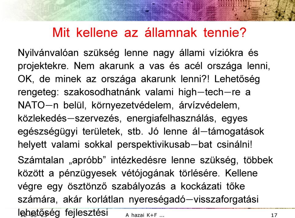 ! Lehetőség rengeteg: szakosodhatnánk valami high-tech- re a NATO- n belül, környezetvédelem, árvízvédelem, közlekedés- szervezés, energiafelhasználás, egyes egészségügyi