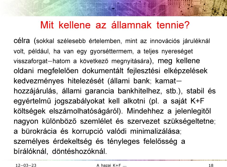 megnyitására), meg kellene oldani megfelelően dokumentált fejlesztési elképzelések kedvezményes hitelezését (állami bank; kamat- hozzájárulás, állami garancia bankhitelhez,