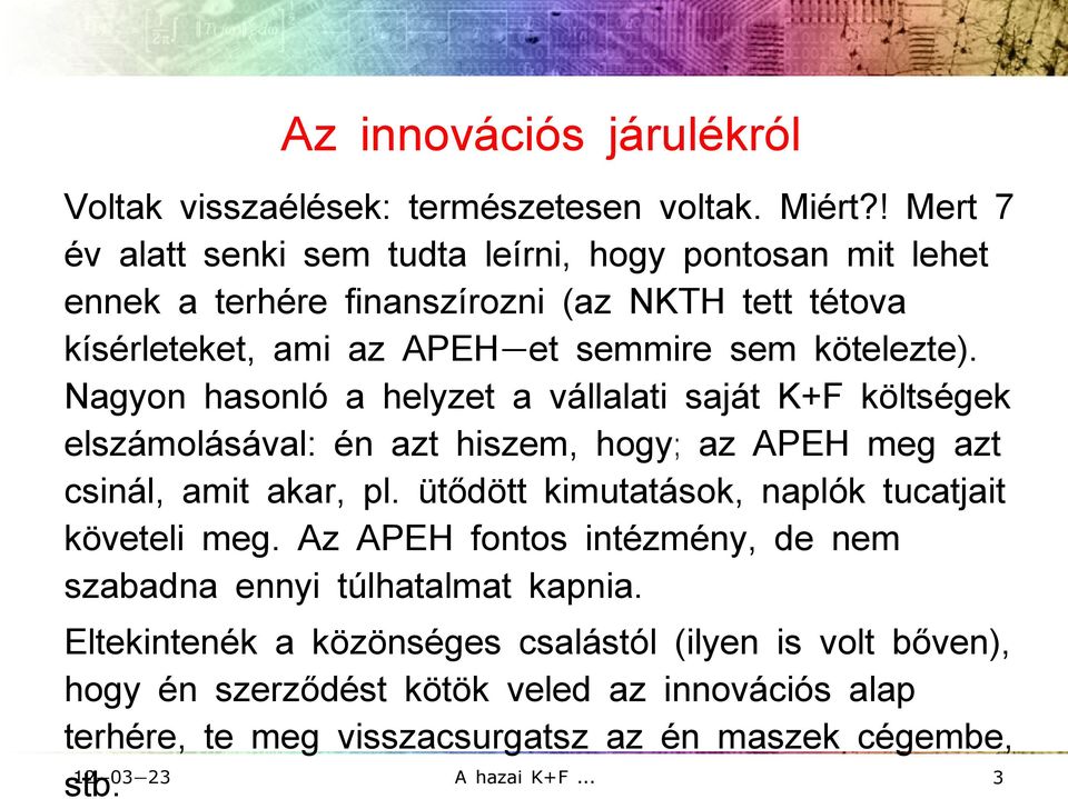 Nagyon hasonló a helyzet a vállalati saját K+F költségek elszámolásával: én azt hiszem, hogy; az APEH meg azt csinál, amit akar, pl.