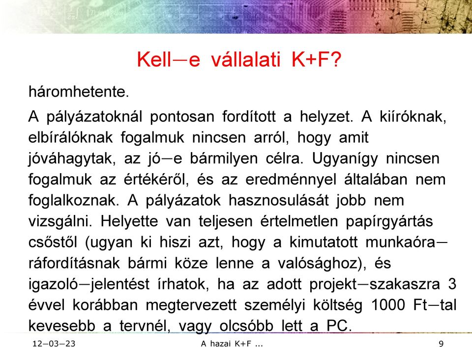 Ugyanígy nincsen fogalmuk az értékéről, és az eredménnyel általában nem foglalkoznak. A pályázatok hasznosulását jobb nem vizsgálni.