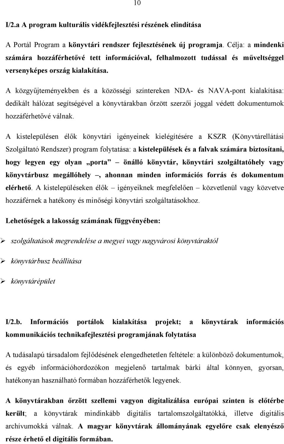 A közgyűjteményekben és a közösségi színtereken NDA- és NAVA-pont kialakítása: dedikált hálózat segítségével a könyvtárakban őrzött szerzői joggal védett dokumentumok hozzáférhetővé válnak.