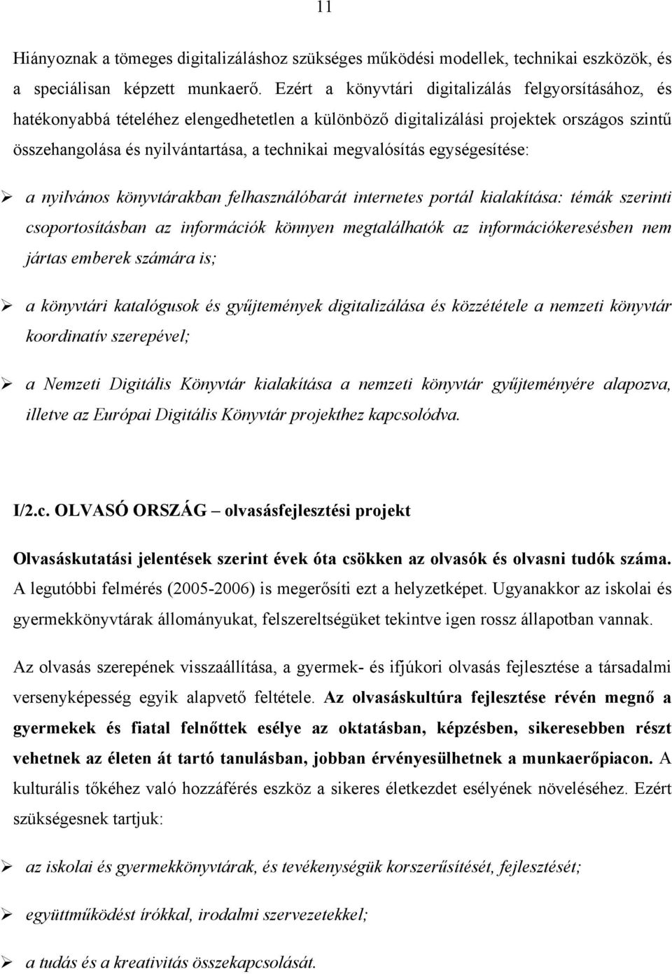 megvalósítás egységesítése: a nyilvános könyvtárakban felhasználóbarát internetes portál kialakítása: témák szerinti csoportosításban az információk könnyen megtalálhatók az információkeresésben nem