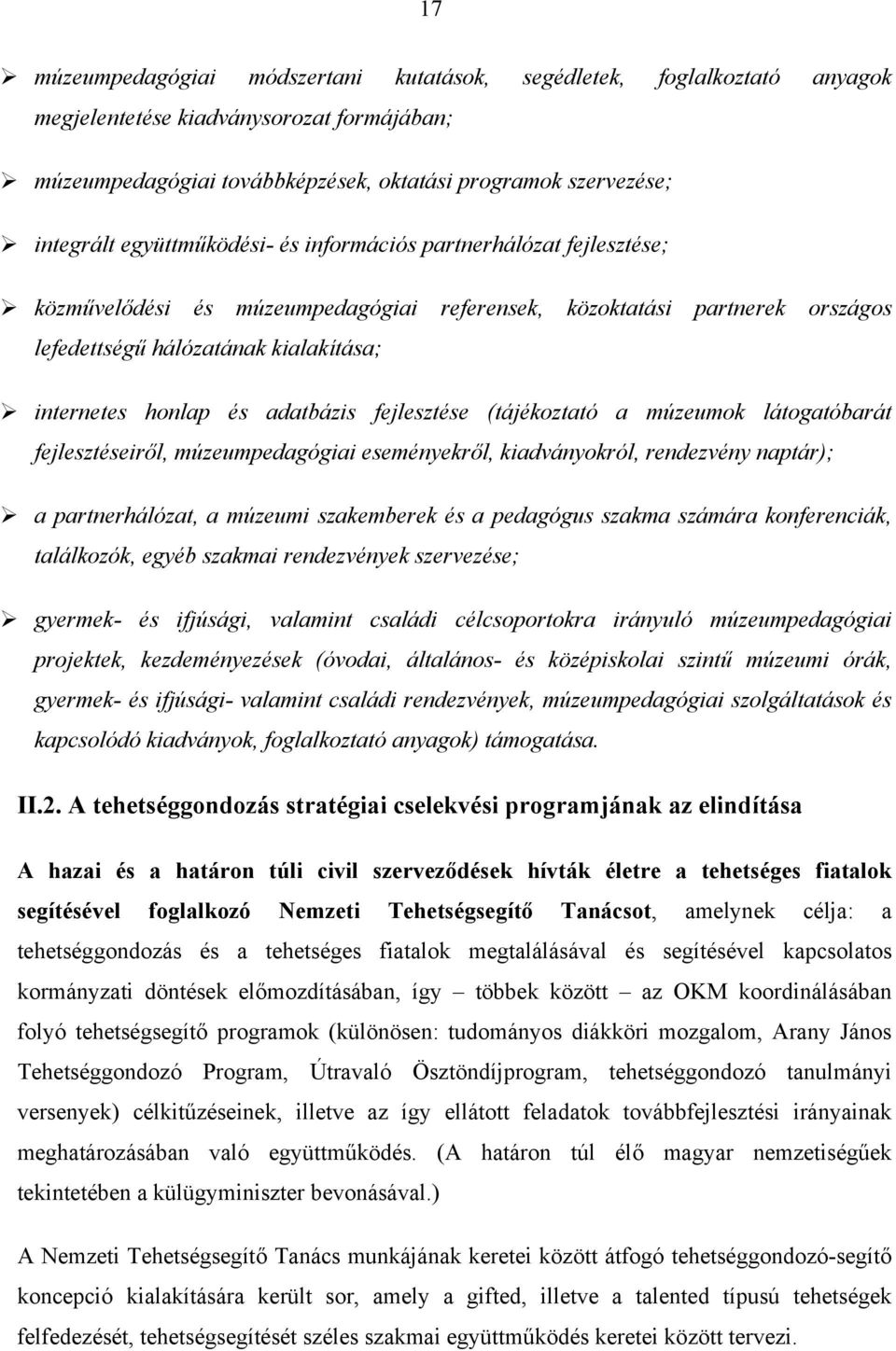 adatbázis fejlesztése (tájékoztató a múzeumok látogatóbarát fejlesztéseiről, múzeumpedagógiai eseményekről, kiadványokról, rendezvény naptár); a partnerhálózat, a múzeumi szakemberek és a pedagógus