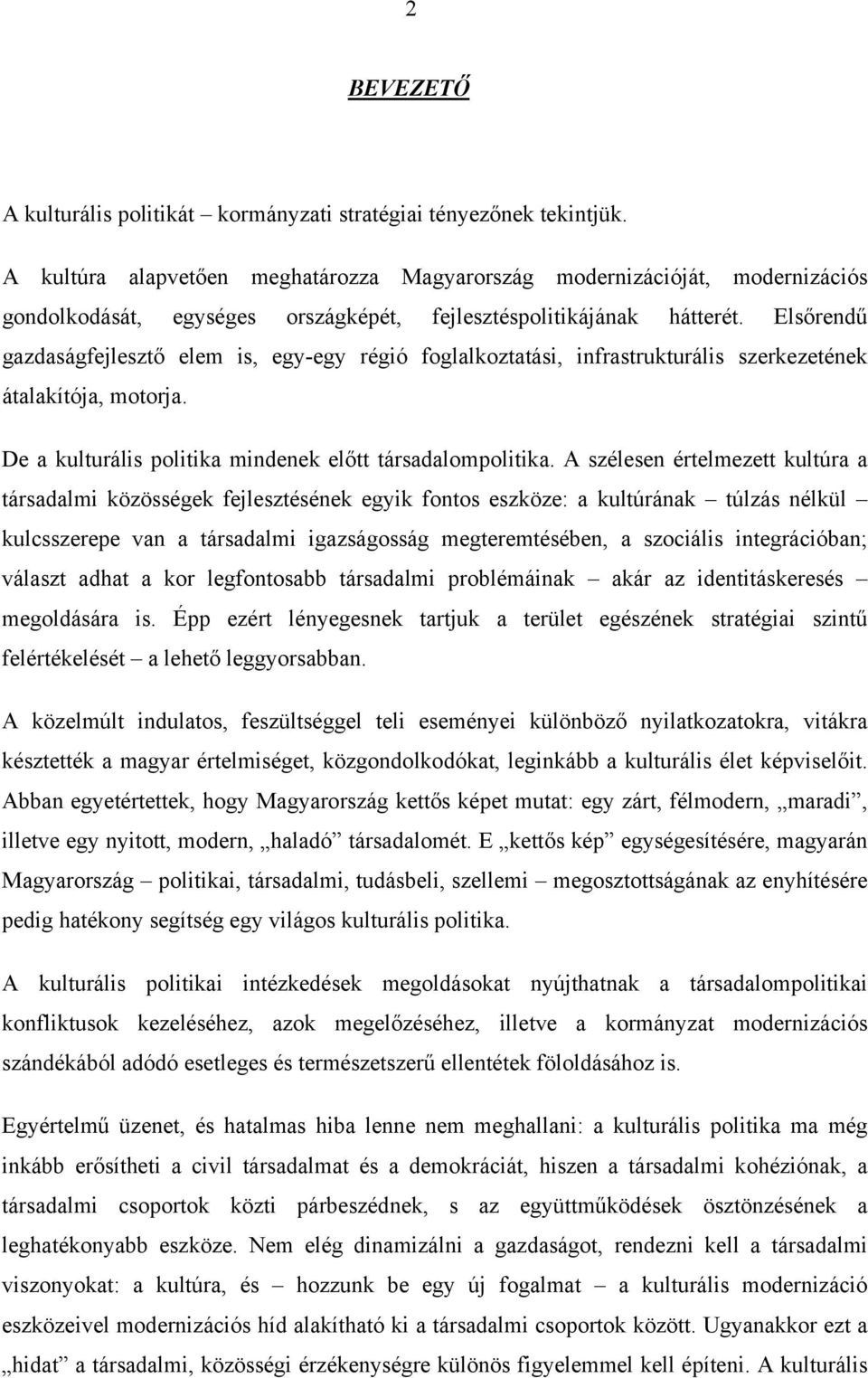 Elsőrendű gazdaságfejlesztő elem is, egy-egy régió foglalkoztatási, infrastrukturális szerkezetének átalakítója, motorja. De a kulturális politika mindenek előtt társadalompolitika.