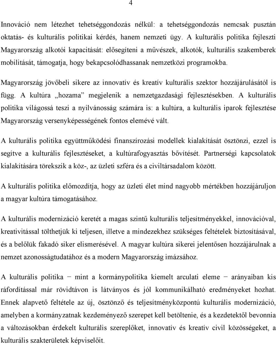 Magyarország jövőbeli sikere az innovatív és kreatív kulturális szektor hozzájárulásától is függ. A kultúra hozama megjelenik a nemzetgazdasági fejlesztésekben.