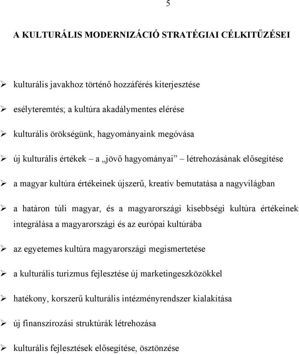 magyar, és a magyarországi kisebbségi kultúra értékeinek integrálása a magyarországi és az európai kultúrába az egyetemes kultúra magyarországi megismertetése a kulturális