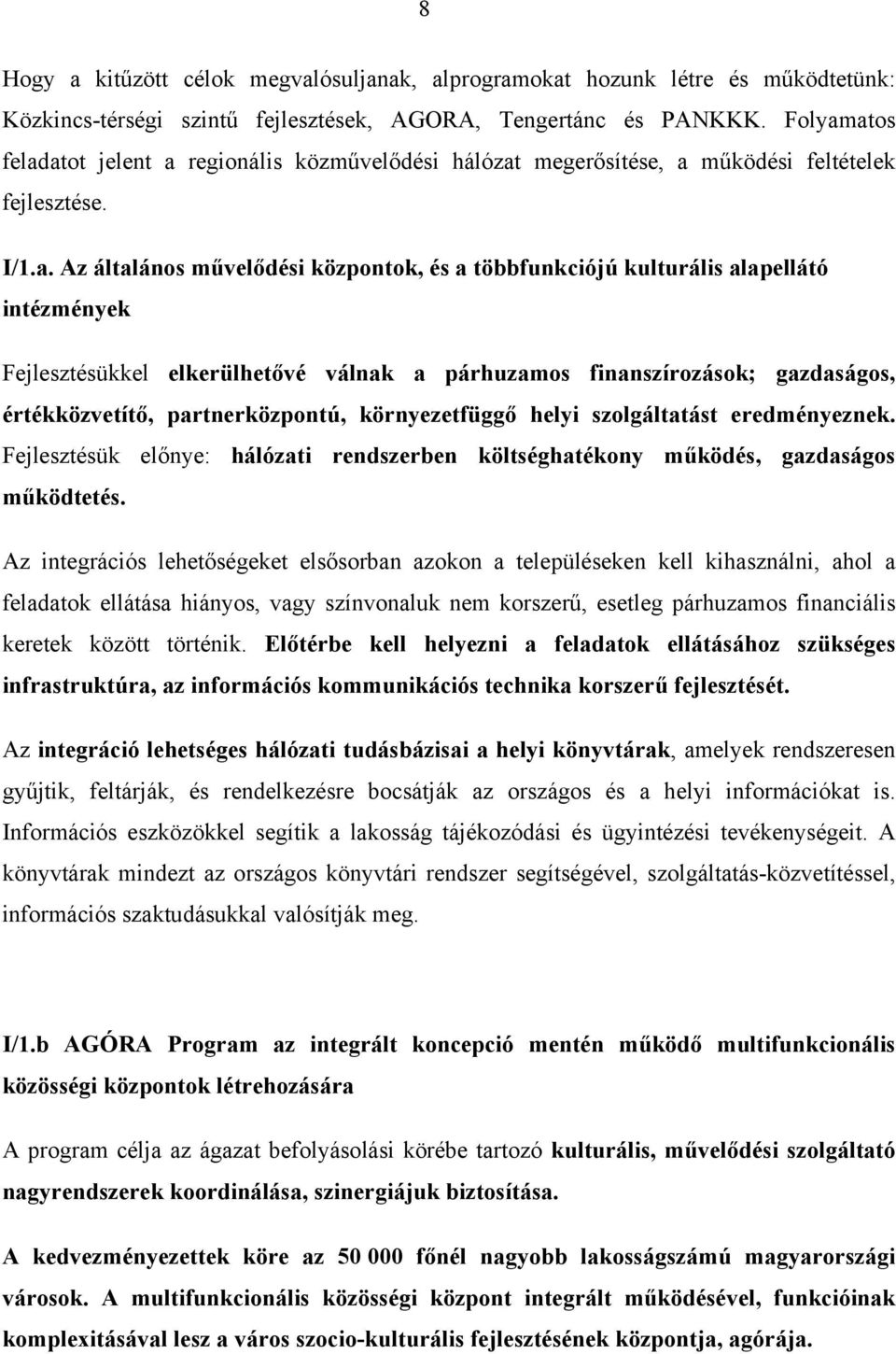 atos feladatot jelent a regionális közművelődési hálózat megerősítése, a működési feltételek fejlesztése. I/1.a. Az általános művelődési központok, és a többfunkciójú kulturális alapellátó