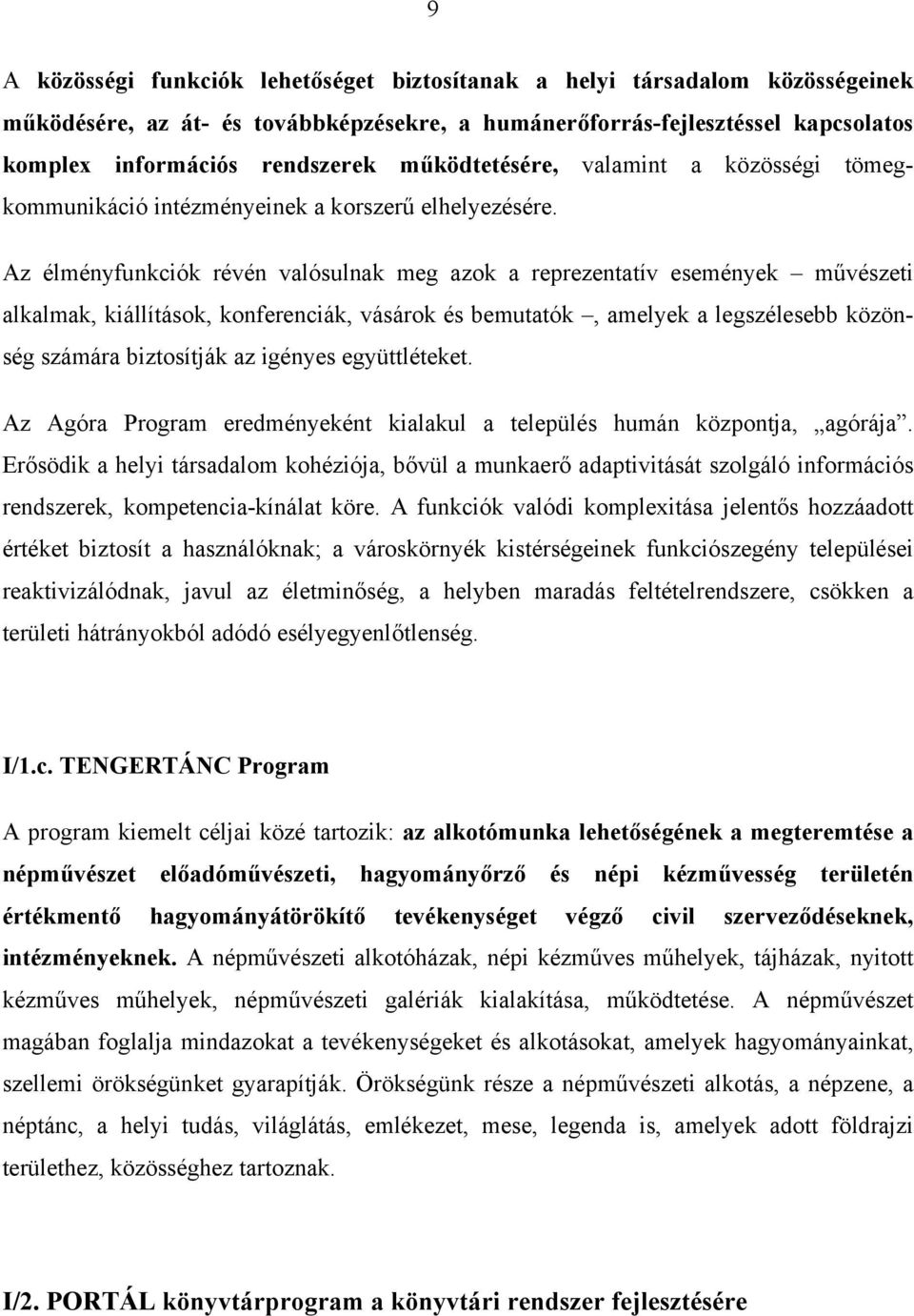 Az élményfunkciók révén valósulnak meg azok a reprezentatív események művészeti alkalmak, kiállítások, konferenciák, vásárok és bemutatók, amelyek a legszélesebb közönség számára biztosítják az