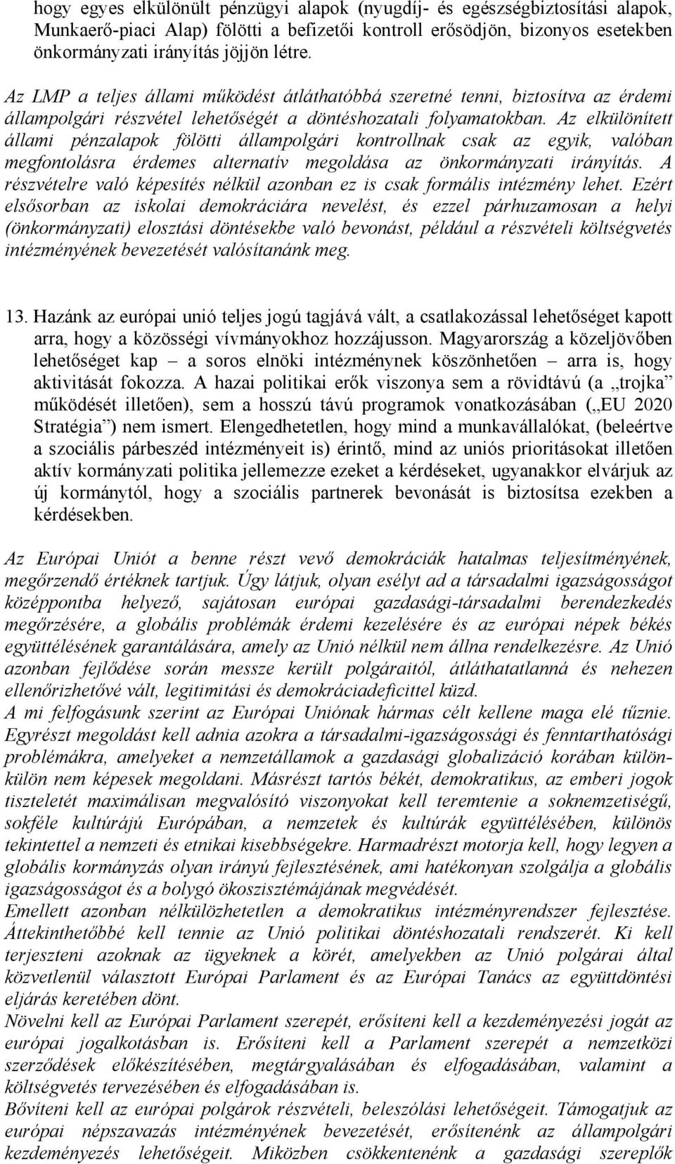 Az elkülönített állami pénzalapok fölötti állampolgári kontrollnak csak az egyik, valóban megfontolásra érdemes alternatív megoldása az önkormányzati irányítás.