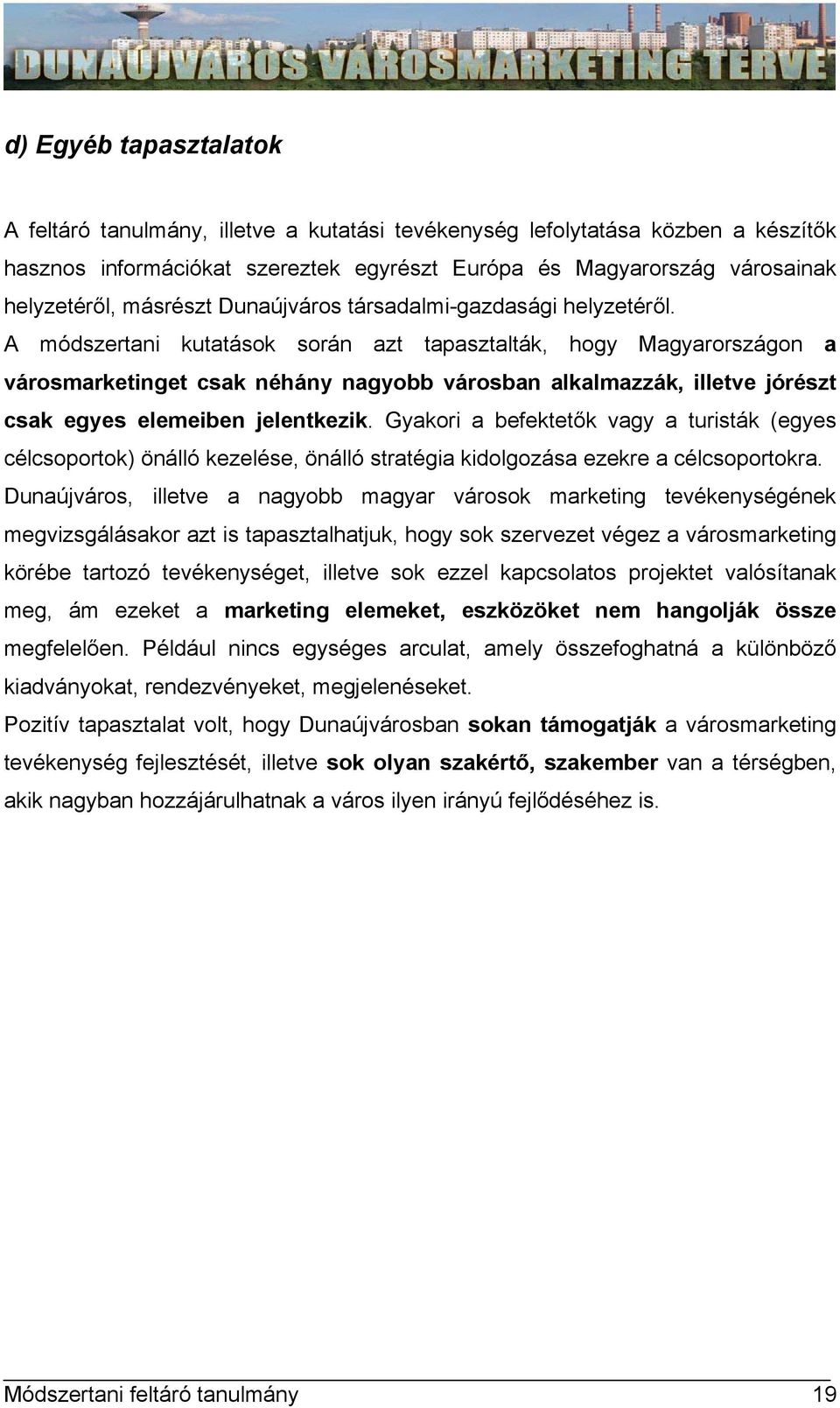 A módszertani kutatások során azt tapasztalták, hogy Magyarországon a városmarketinget csak néhány nagyobb városban alkalmazzák, illetve jórészt csak egyes elemeiben jelentkezik.