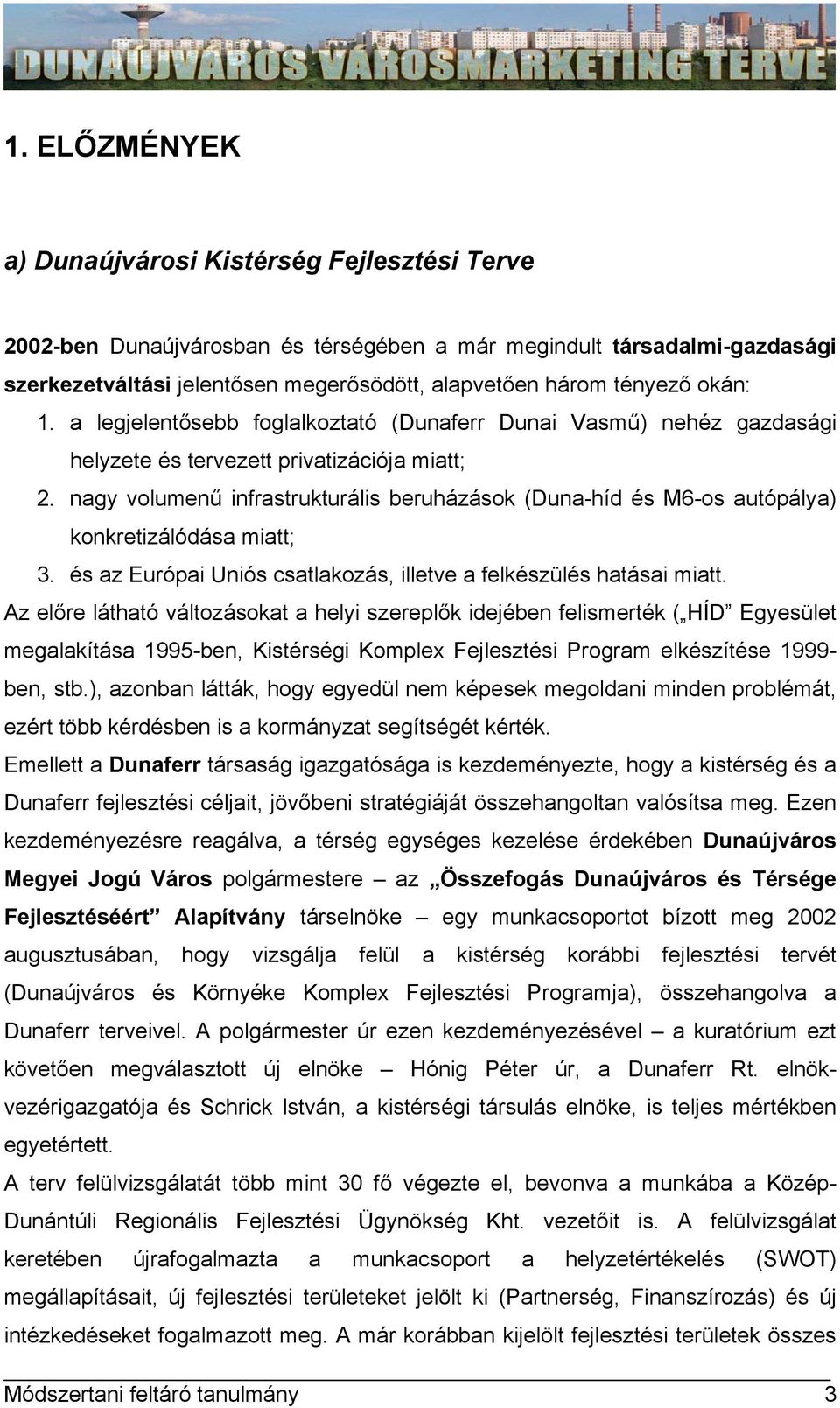 nagy volumenű infrastrukturális beruházások (Duna-híd és M6-os autópálya) konkretizálódása miatt; 3. és az Európai Uniós csatlakozás, illetve a felkészülés hatásai miatt.