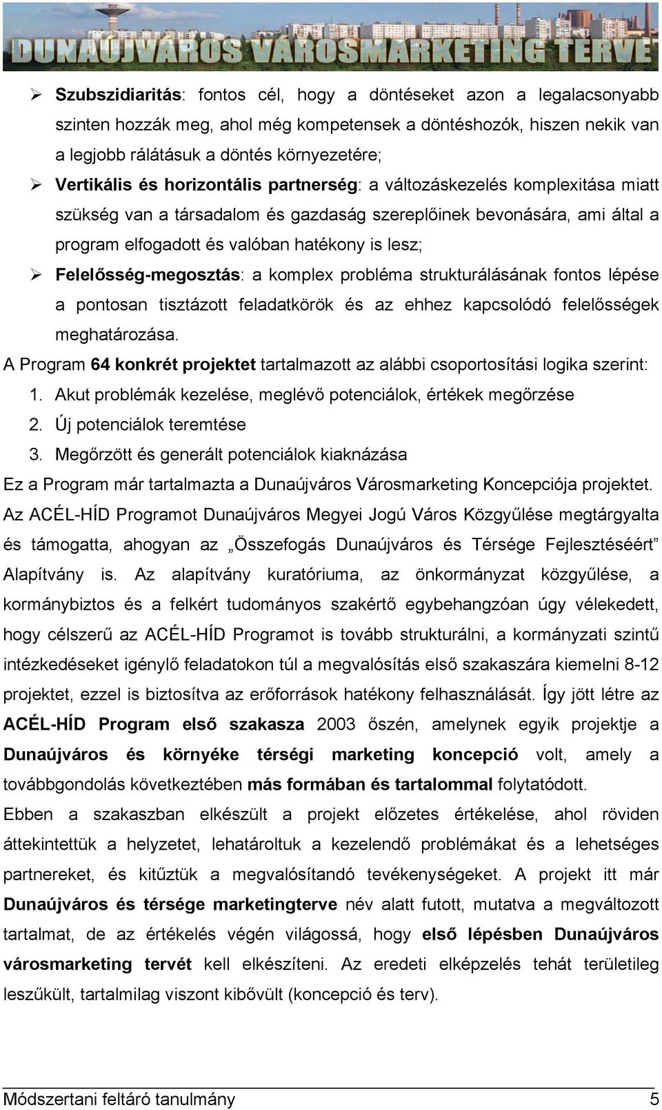 Felelősség-megosztás: a komplex probléma strukturálásának fontos lépése a pontosan tisztázott feladatkörök és az ehhez kapcsolódó felelősségek meghatározása.