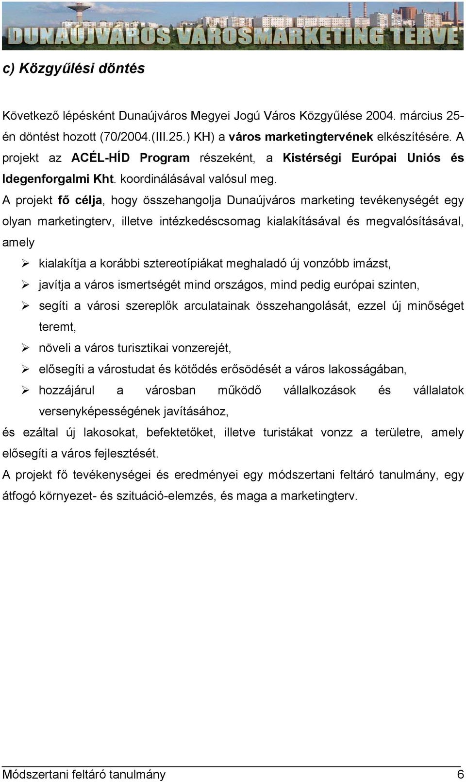 A projekt fő célja, hogy összehangolja Dunaújváros marketing tevékenységét egy olyan marketingterv, illetve intézkedéscsomag kialakításával és megvalósításával, amely kialakítja a korábbi