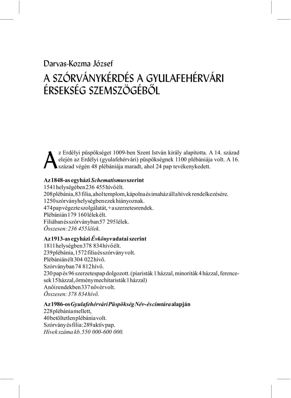 Az1848-as egyházi Schematismusszerint 1541helységében236 455hívõélt. 208plébánia,83filia,aholtemplom,kápolnaésimaházállahívekrendelkezésére. 1250szórványhelységbenezekhiányoznak.