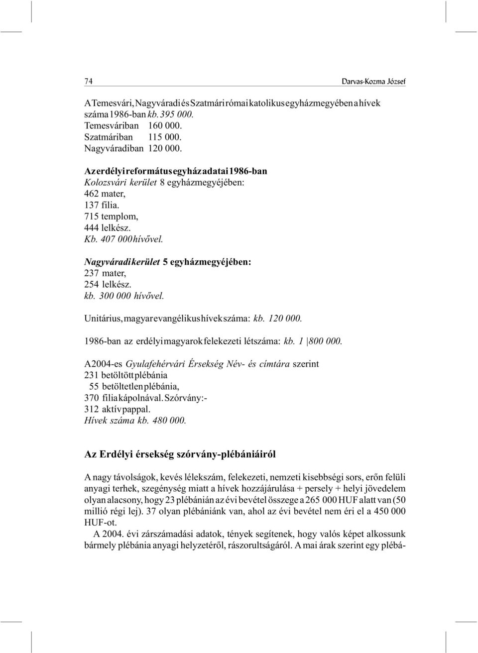 Nagyváradikerület 5 egyházmegyéjében: 237 mater, 254 lelkész. kb. 300 000 hívõvel. Unitárius,magyarevangélikushívekszáma: kb. 120 000. 1986-ban az erdélyimagyarokfelekezeti létszáma: kb. 1 800 000.