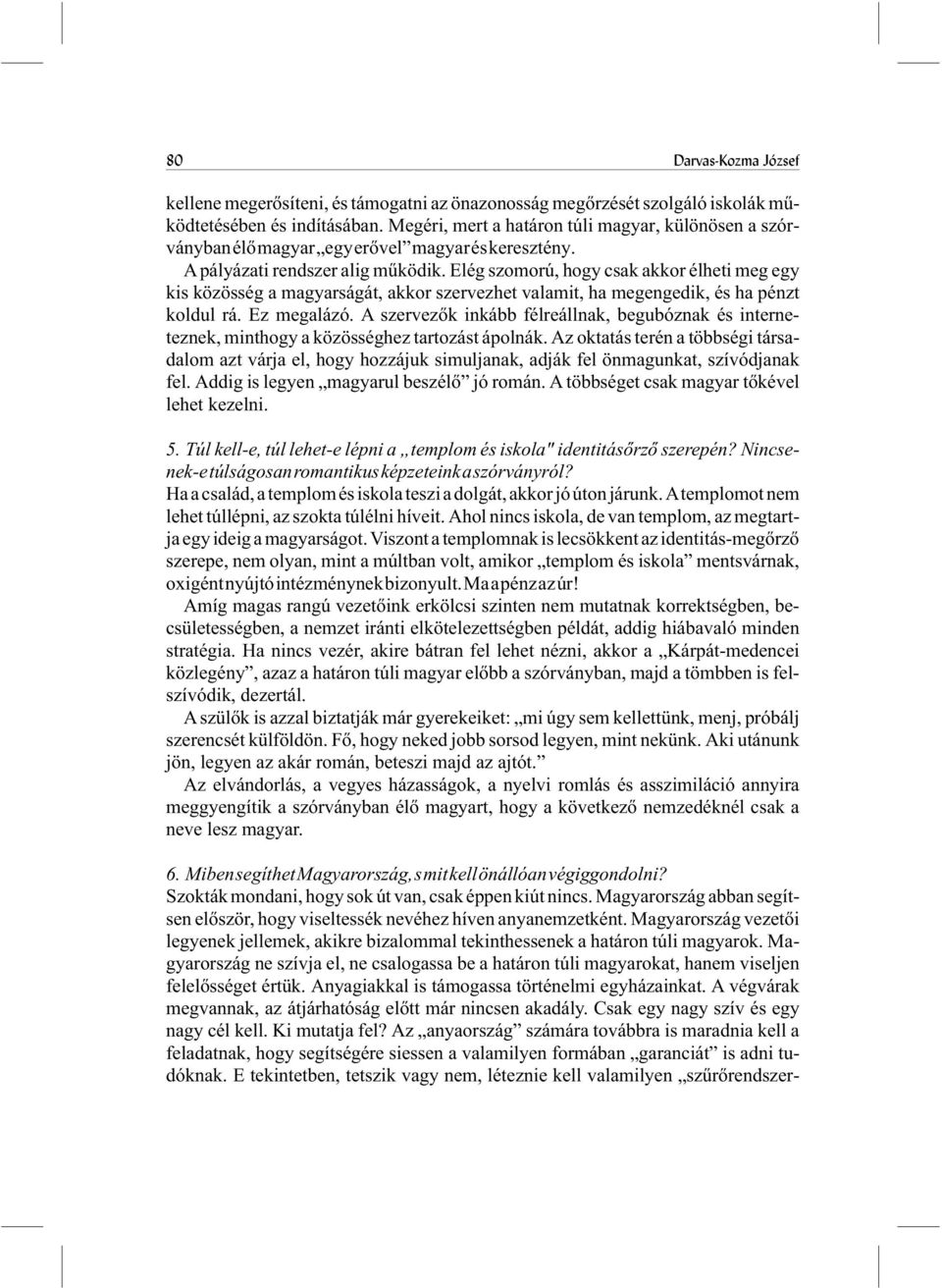 Elég szomorú, hogy csak akkor élheti meg egy kis közösség a magyarságát, akkor szervezhet valamit, ha megengedik, és ha pénzt koldul rá. Ez megalázó.