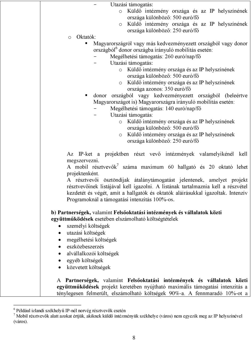 is) Magyarországra irányuló mobilitás esetén: Megélhetési támogatás: 140 euró/nap/fő Utazási támogatás: országa különböző: 500 euró/fő országa különböző: 250 euró/fő Az IP-ket a projektben részt vevő