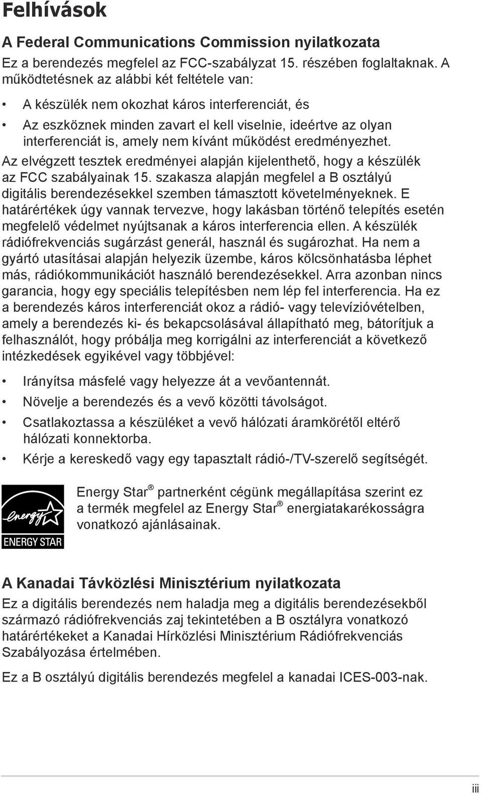 működést eredményezhet. Az elvégzett tesztek eredményei alapján kijelenthető, hogy a készülék az FCC szabályainak 15.