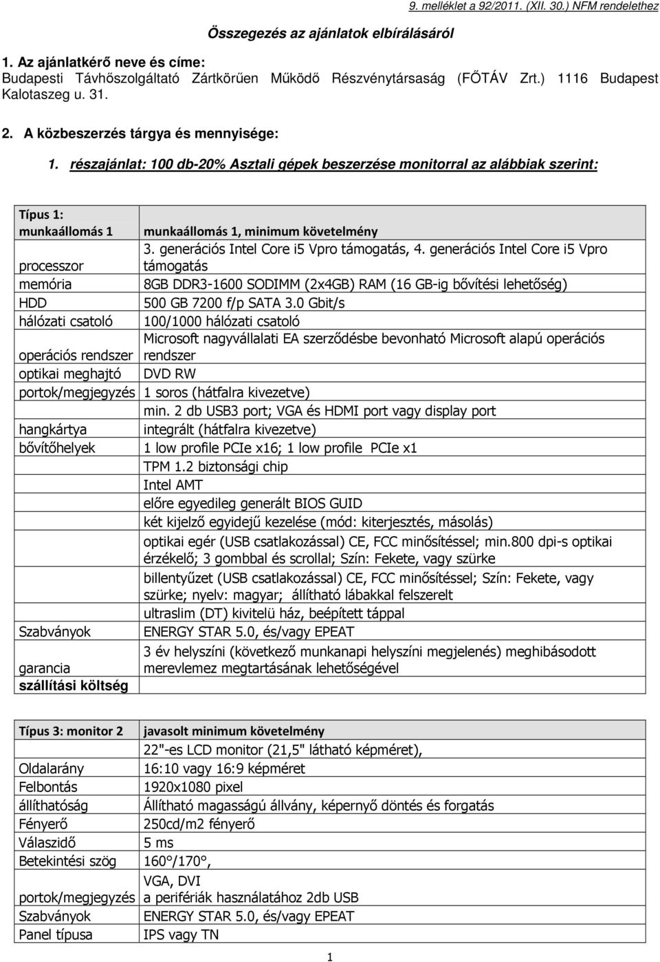 részajánlat: 100 db-20% Asztali gépek beszerzése monitorral az alábbiak szerint: Típus 1: munkaállomás 1 munkaállomás 1, minimum követelmény 3. generációs Intel Core i5 Vpro támogatás, 4.